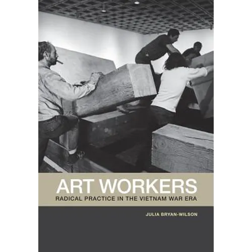 Art Workers: Radical Practice in the Vietnam War Era - Paperback