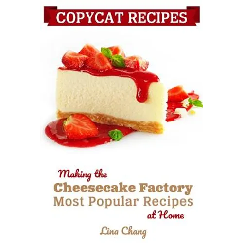 Copycat Recipes: Making the Cheesecake Factory Most Popular Recipes at Home - Paperback