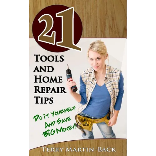 21 Tools and Home Repair Tips: Do it Yourself and Save Big Money!) - Paperback