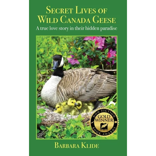 Secret Lives of Wild Canada Geese: A true love story in their hidden paradise - Hardcover