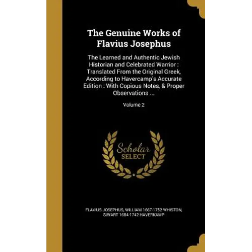 The Genuine Works of Flavius Josephus: The Learned and Authentic Jewish Historian and Celebrated Warrior: Translated From the Original Greek, Accordin - Hardcover