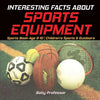 Interesting Facts about Sports Equipment - Sports Book Age 8-10 Children's Sports & Outdoors - Paperback