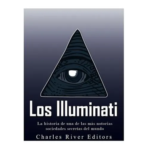 Los Illuminati: la historia de una de las más notorias sociedades secretas del mundo - Paperback