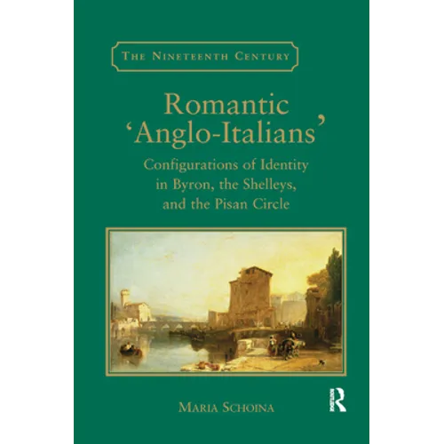 Romantic 'Anglo-Italians': Configurations of Identity in Byron, the Shelleys, and the Pisan Circle - Paperback