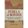 Rebels on the Border: Civil War, Emancipation, and the Reconstruction of Kentucky and Missouri - Hardcover