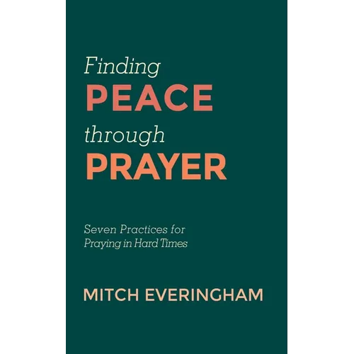 Finding Peace Through Prayer: Seven Practices for Praying in Hard Times - Paperback