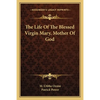 The Life Of The Blessed Virgin Mary, Mother Of God - Paperback