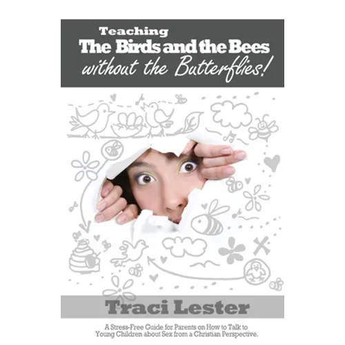 Teaching the Birds and the Bees Without the Butterflies: A Stress-Free Guide for Parents on How to Talk to Young Children About Sex From a Christian P - Paperback