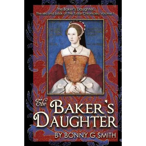 The Baker's Daughter, Volume 1: The second book of the Tudor Chronicles, Volume 1 - Paperback