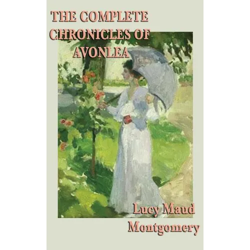 The Complete Chronicles of Avonlea: The Chronicles and Further Chronicles of Avonlea - Hardcover