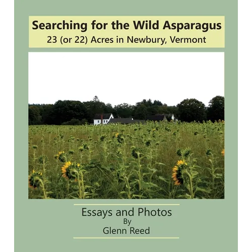 Searching for the Wild Asparagus: 23 (or 22) Acres in Newbury, Vermont - Paperback