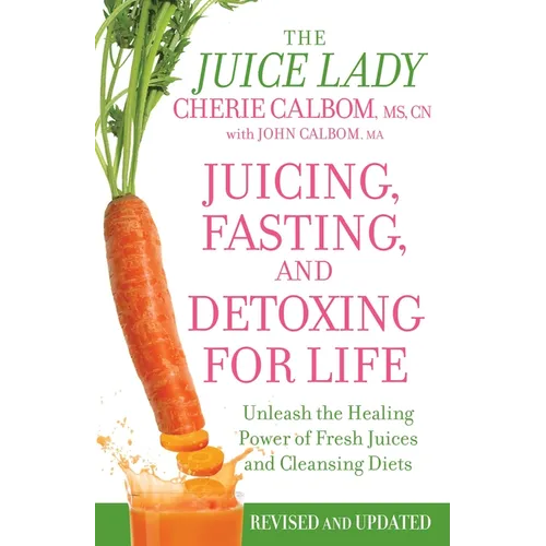 Juicing, Fasting, and Detoxing for Life: Unleash the Healing Power of Fresh Juices and Cleansing Diets - Paperback