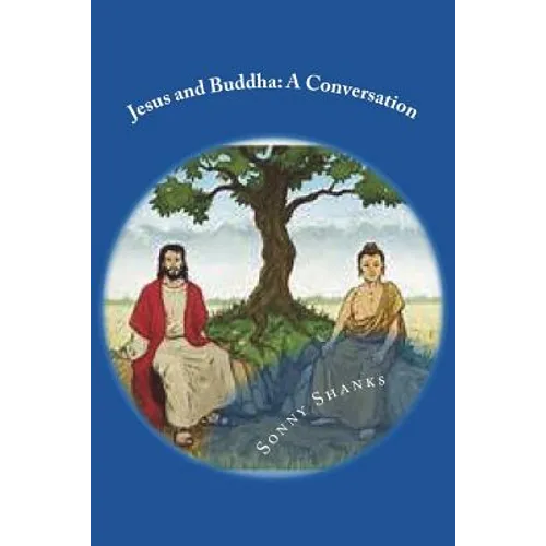 Jesus and Buddha: A Conversation: (A comparative study of the teachings of Jesus and Buddha) - Paperback