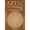Aztec Mythology: Gods, Heroes, Legends and Myths of the Aztec Peoples - Paperback