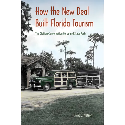 How the New Deal Built Florida Tourism: The Civilian Conservation Corps and State Parks - Paperback