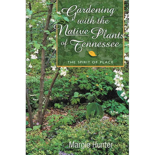Gardening With the Native Plants of Tennessee: The Spirit of Place - Paperback