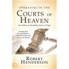 Operating in the Courts of Heaven: Granting God the Legal Rights to Fulfill His Passion and Answer Our Prayers - Paperback