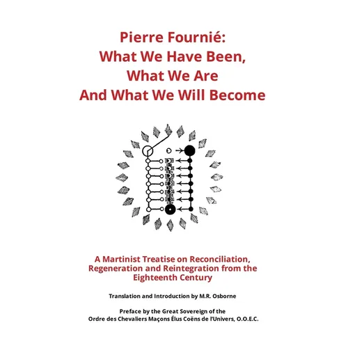 Pierre Fournié - What We Have Been, What We Are And What We Will Become: A Martinist Treatise on Reconciliation, Regeneration and Reintegration from t - Hardcover