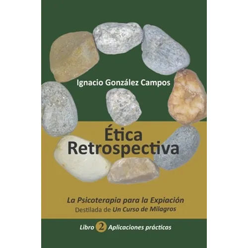 Ética Retrospectiva Libro Segundo: La Psicoterapia para la Expiación destilada de Un Curso de Milagros. Aplicaciones Prácticas. - Paperback