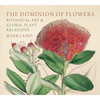 The Dominion of Flowers: Botanical Art and Global Plant Relations - Hardcover