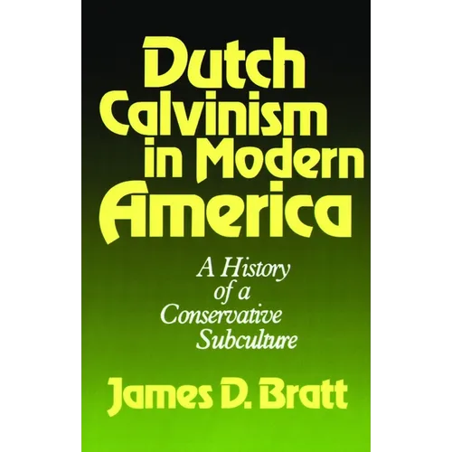 Dutch Calvinism in Modern America: A History of a Conservative Subculture - Paperback
