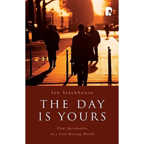 The Day is Yours: Slow Spirituality in a Fastmoving World - Paperback