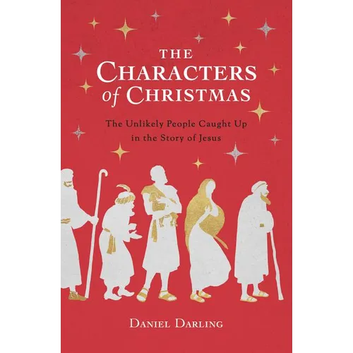 The Characters of Christmas: The Unlikely People Caught Up in the Story of Jesus - Paperback