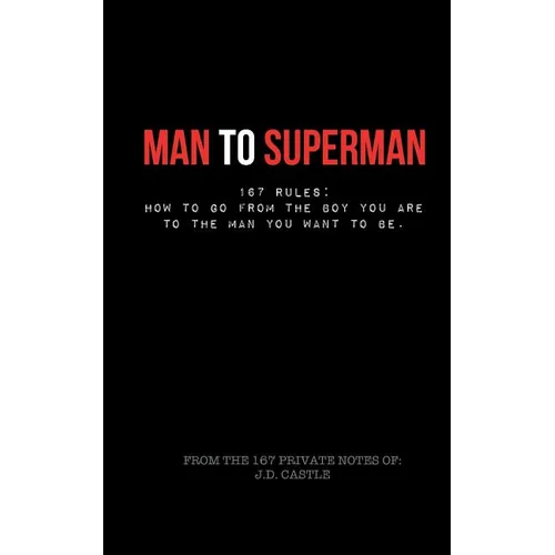 Man to Superman: 167 Rules: How to go from the boy you are to the man you want to be - Paperback
