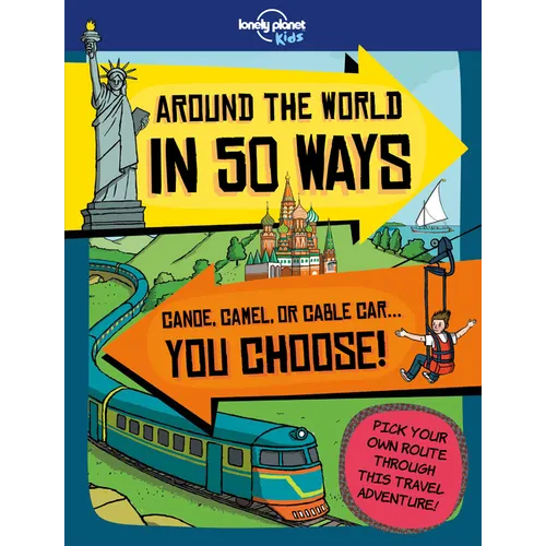 Lonely Planet Kids Around the World in 50 Ways: You Choose Your Journey 20 Fun Ways to Travel Sleds, Steamboats, Hot Air Balloons & More Where Will Yo - Paperback