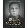 Bugs Moran: The Notorious Life and Legacy of the Chicago Gangster Who Became Al Capone's Biggest Rival - Paperback