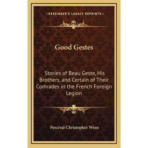 Good Gestes: Stories of Beau Geste, His Brothers, and Certain of Their Comrades in the French Foreign Legion - Hardcover