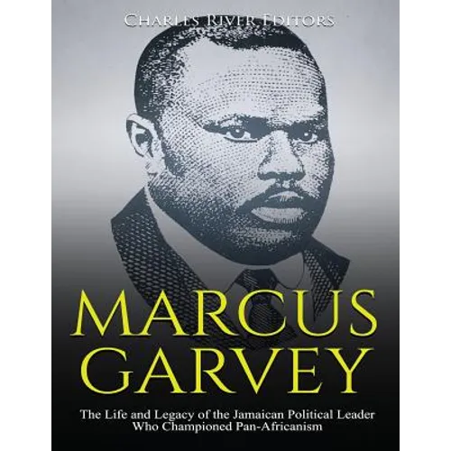 Marcus Garvey: The Life and Legacy of the Jamaican Political Leader Who Championed Pan-Africanism - Paperback