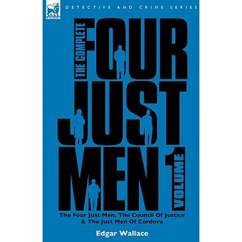 The Complete Four Just Men: Volume 1-The Four Just Men, The Council of Justice & The Just Men of Cordova - Paperback