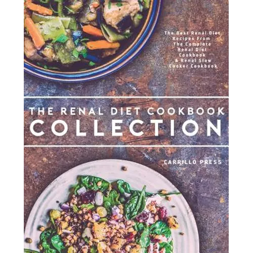 Renal Diet Cookbook Collection: The Best Renal Diet Recipes From The Complete Renal Diet Cookbook & Renal Slow Cooker Cookbook - Paperback