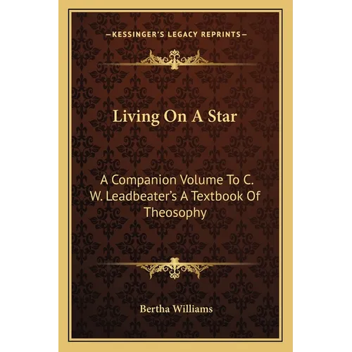 Living On A Star: A Companion Volume To C. W. Leadbeater's A Textbook Of Theosophy - Paperback