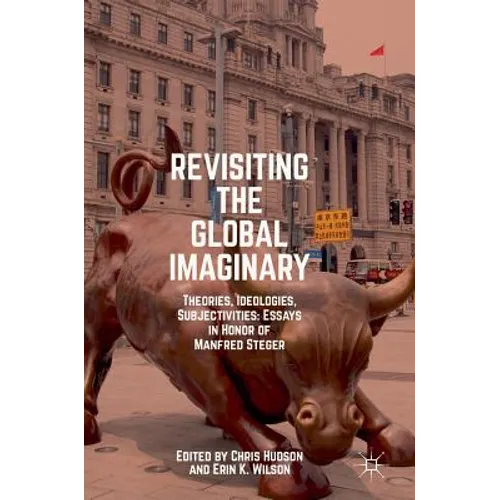 Revisiting the Global Imaginary: Theories, Ideologies, Subjectivities: Essays in Honor of Manfred Steger - Hardcover