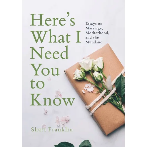 Here's What I Need You to Know: Essays on Marriage, Motherhood, and the Mundane - Hardcover