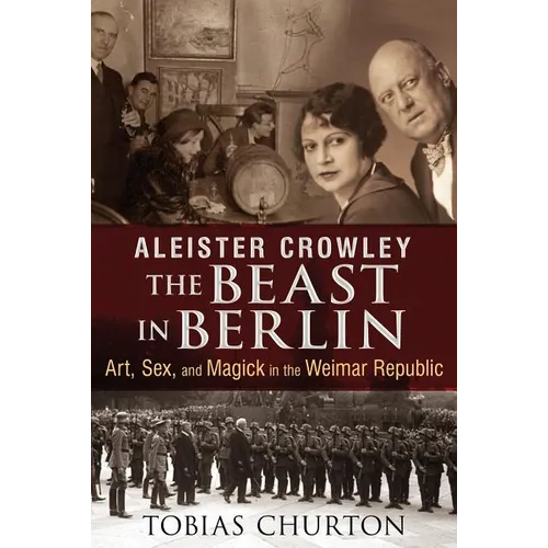 Aleister Crowley: The Beast in Berlin: Art, Sex, and Magick in the Weimar Republic - Hardcover