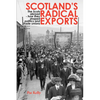 Scotland's Radical Exports: The Scots Abroad - How They Shaped Politics and Trade Unions - Paperback