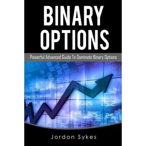 Binary Options Advanced: Powerful Advanced Guide To Dominate Binary Options - Paperback