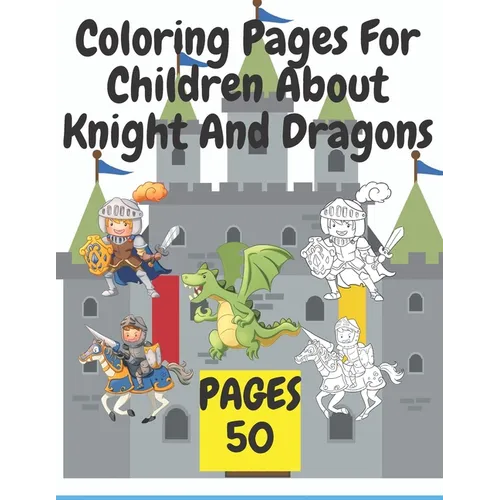 Coloring Pages For Children About Knight And Dragons: Medieval coloring book for children about knights and dragons - Paperback
