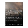 The Roman Siege of Jerusalem in 70 CE: The History and Legacy of Rome's Destruction of Jerusalem and the Second Temple - Paperback