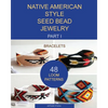 Native American Style Seed Bead Jewelry. Part I. Bracelets: 48 Loom Patterns - Paperback