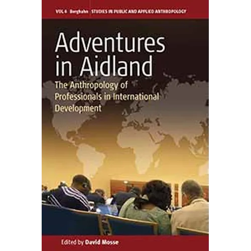 Adventures in Aidland: The Anthropology of Professionals in International Development - Paperback