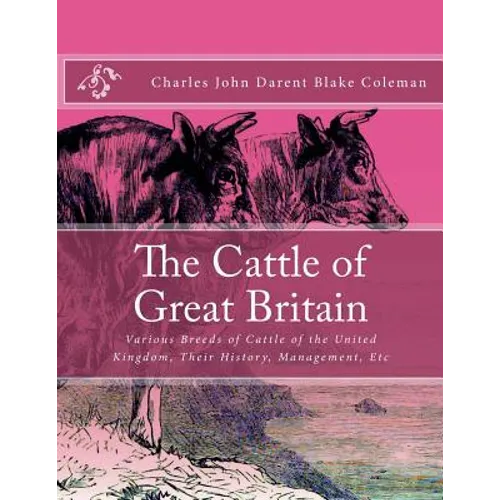 The Cattle of Great Britain: Various Breeds of Cattle of the United Kingdom, Their History, Management, Etc - Paperback
