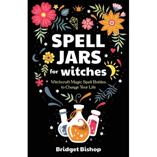 Spell Jars for Witches: Witchcraft Magic Spell Bottles to Change Your Life - Paperback