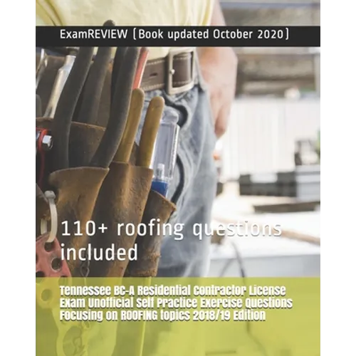 Tennessee BC-A Residential Contractor License Exam Unofficial Self Practice Exercise Questions Focusing on ROOFING topics 2018/19 Edition: 110+ roofin - Paperback