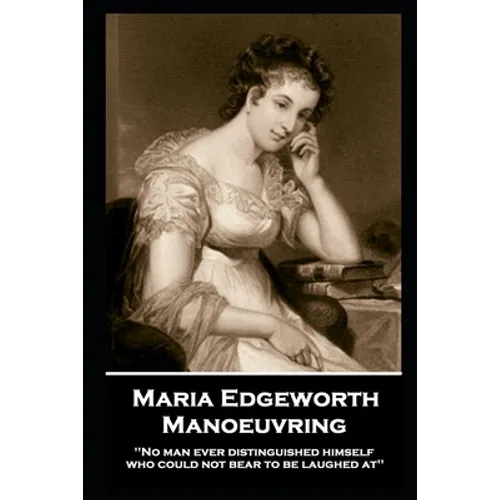 Maria Edgeworth - Manoeuvring: 'No man ever distinguished himself who could not bear to be laughed at'' - Paperback