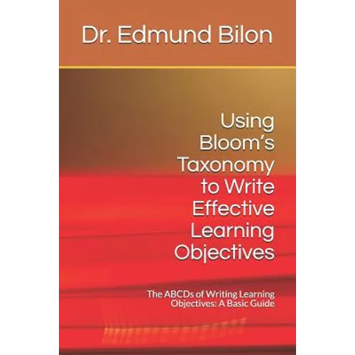 Using Bloom's Taxonomy to Write Effective Learning Objectives: The Abcds of Writing Learning Objectives: A Basic Guide - Paperback