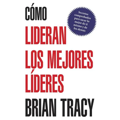En Como Lideran los Mejores Lideres: Secretos Probados Para Obtener Lo Mejor de Ti Mismo y de Otros = How the Best Leaders Lead = How the Best Leaders - Paperback